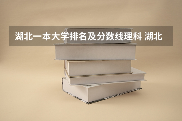 湖北一本大学排名及分数线理科 湖北录取分数线排名 大学