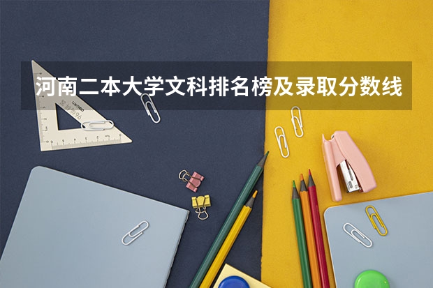 河南二本大学文科排名榜及录取分数线（文科类大学排名一览表及分数线）
