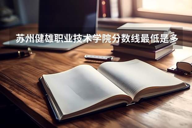 苏州健雄职业技术学院分数线最低是多少