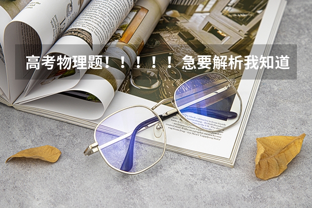 高考物理题！！！！！急要解析我知道答案但不知道为什么。。标准解析，详细回答，谢谢了！！！！！