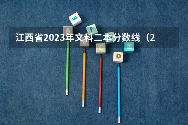 江西省2023年文科二本分数线（2023江西高考二本投档线）