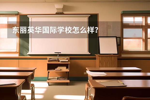 东丽英华国际学校怎么样？