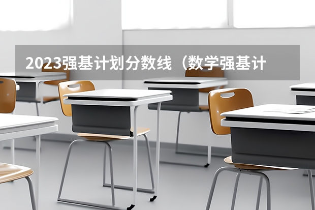 2023强基计划分数线（数学强基计划学校排名）