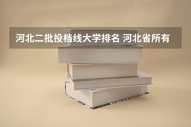河北二批投档线大学排名 河北省所有大学排名及录取分数线