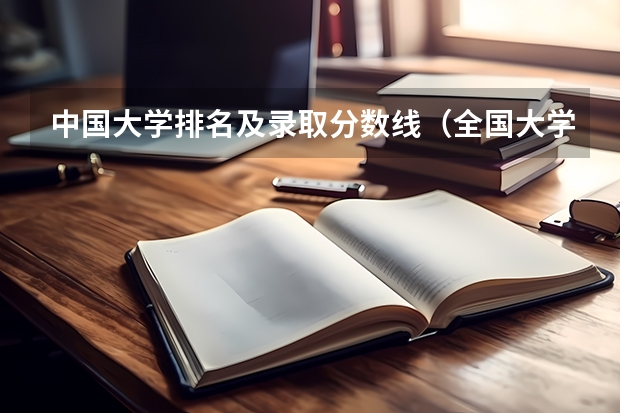 中国大学排名及录取分数线（全国大学录取分数线一览表2023）