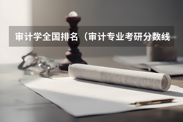 审计学全国排名（审计专业考研分数线）