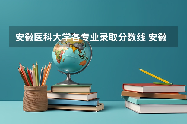 安徽医科大学各专业录取分数线 安徽医科大学分数线2023