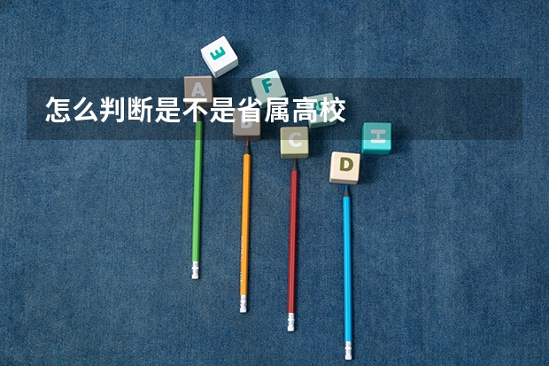 怎么判断是不是省属高校