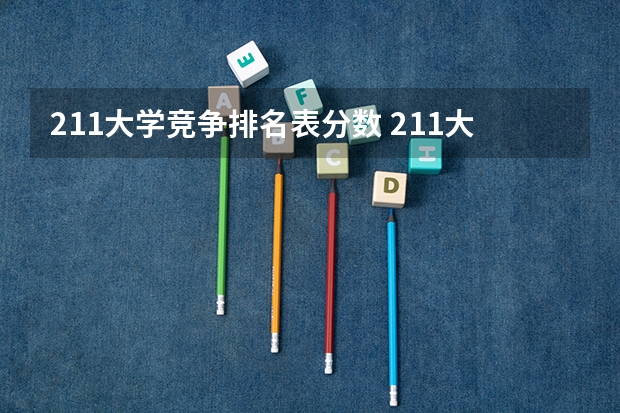 211大学竞争排名表分数 211大学录取分数线表