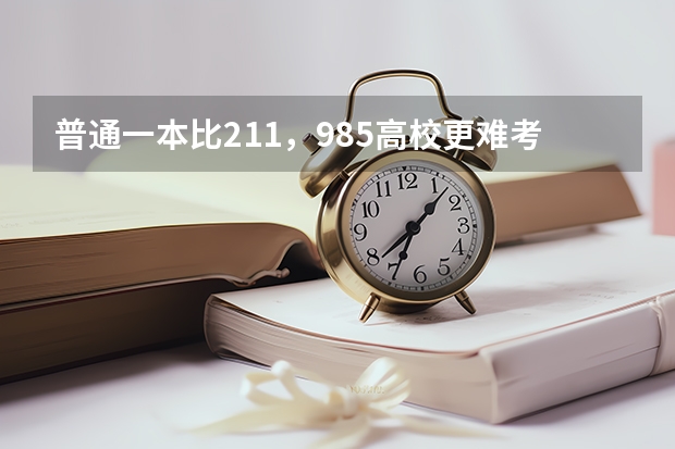 普通一本比211，985高校更难考研难出国吗