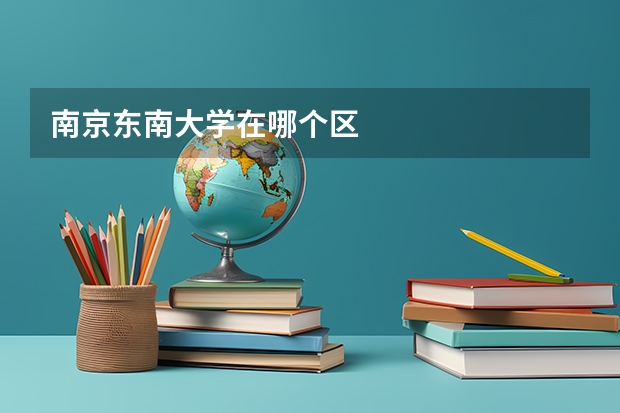 南京东南大学在哪个区