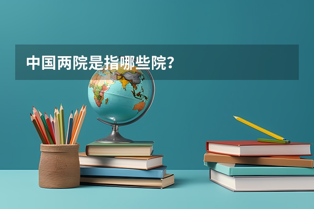 中国两院是指哪些院？