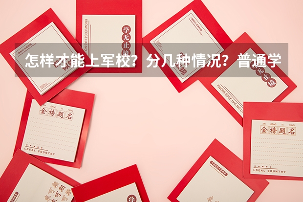 怎样才能上军校？分几种情况？普通学生可以考吗？