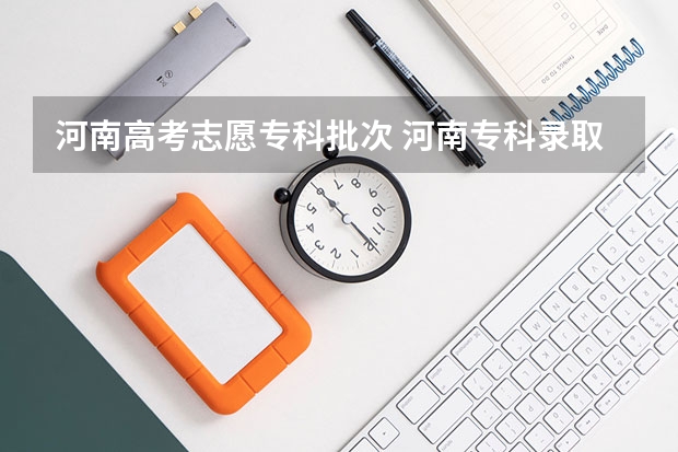 河南高考志愿专科批次 河南专科录取规则