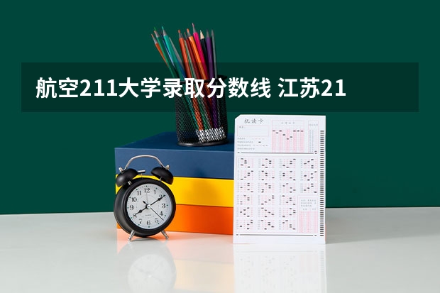 航空211大学录取分数线 江苏211录取分数线排名