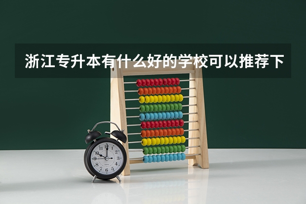 浙江专升本有什么好的学校可以推荐下吗？
