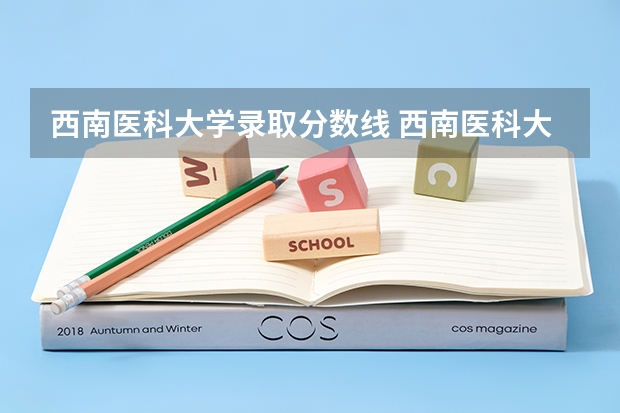 西南医科大学录取分数线 西南医科大学分数线