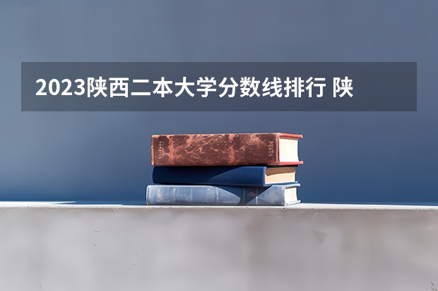 2023陕西二本大学分数线排行 陕西省理科二本分数线2023年