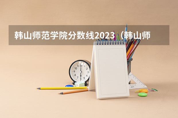 韩山师范学院分数线2023（韩山师范学院录取分数线）
