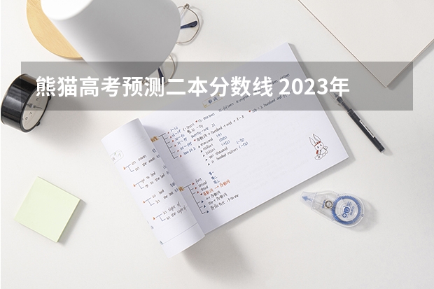 熊猫高考预测二本分数线 2023年理科二本分数线