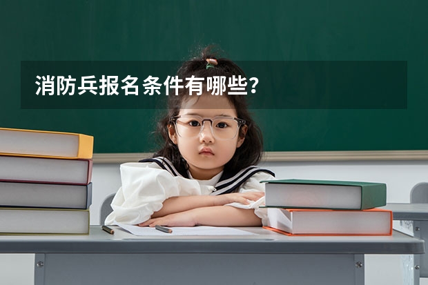 消防兵报名条件有哪些？