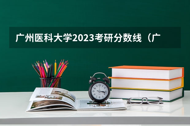 广州医科大学2023考研分数线（广州医科大学今年录取分数线）