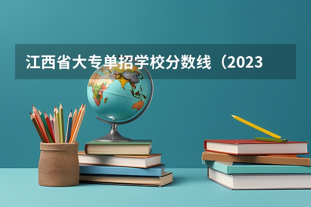 江西省大专单招学校分数线（2023江西单招学校及分数线）