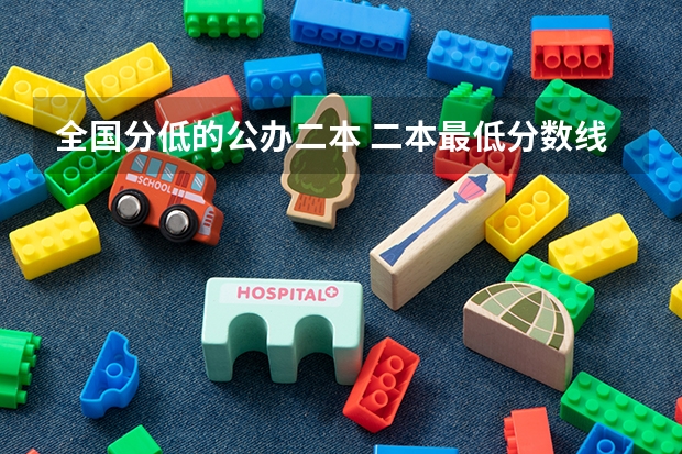 全国分低的公办二本 二本最低分数线的公办大学