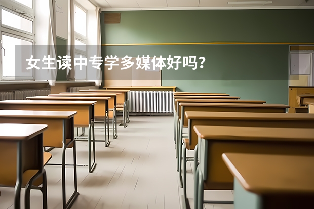 女生读中专学多媒体好吗？