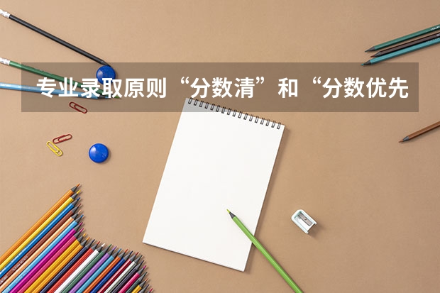 专业录取原则“分数清”和“分数优先，遵循志愿”有什么区别