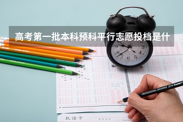 高考第一批本科预科平行志愿投档是什么意思？