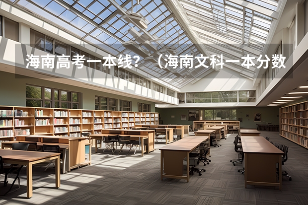 海南高考一本线？（海南文科一本分数线）