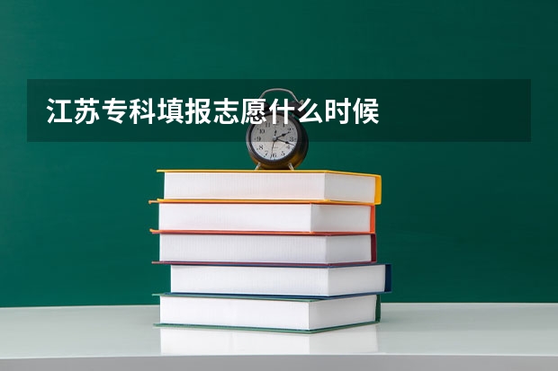 江苏专科填报志愿什么时候