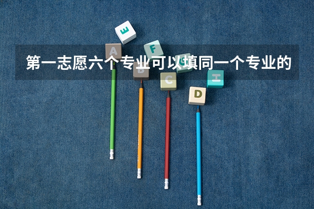第一志愿六个专业可以填同一个专业的吗?