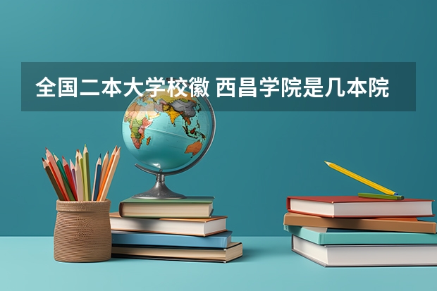 全国二本大学校徽 西昌学院是几本院校？