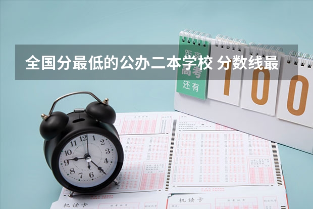 全国分最低的公办二本学校 分数线最低的二本公办大学