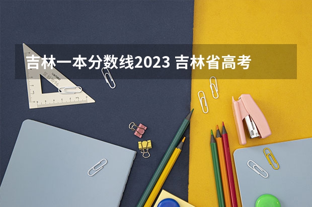 吉林一本分数线2023 吉林省高考录取分数线