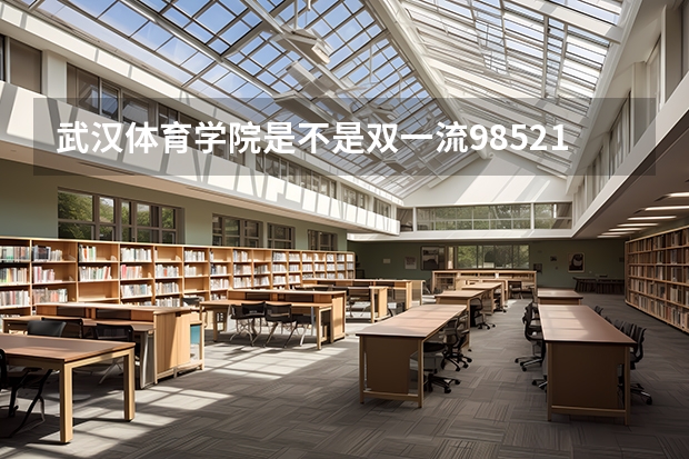 武汉体育学院是不是双一流/985/211学校（录取分数参考）