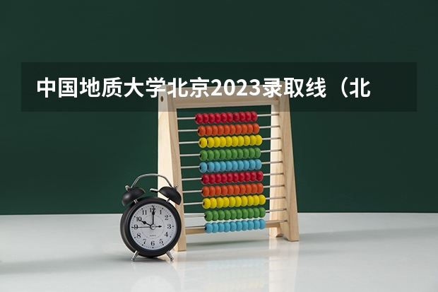中国地质大学北京2023录取线（北京2023年高考投档线）