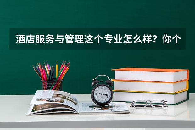酒店服务与管理这个专业怎么样？你个学校有这个专业？