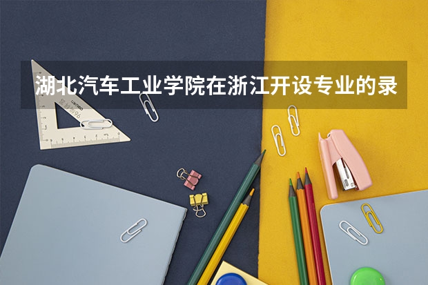 湖北汽车工业学院在浙江开设专业的录取分数线
