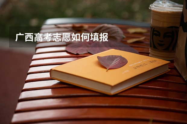 广西高考志愿如何填报