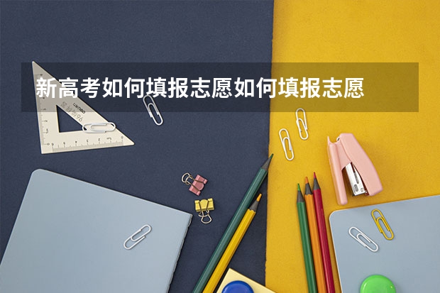 新高考如何填报志愿如何填报志愿