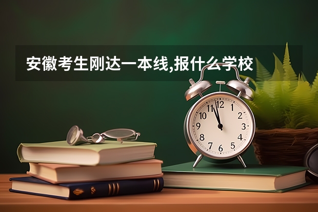安徽考生刚达一本线,报什么学校