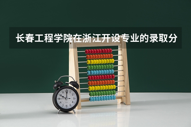 长春工程学院在浙江开设专业的录取分数线