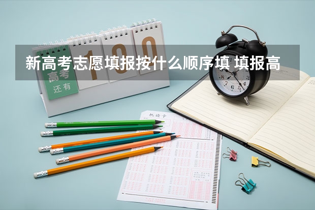 新高考志愿填报按什么顺序填 填报高考志愿的顺序？