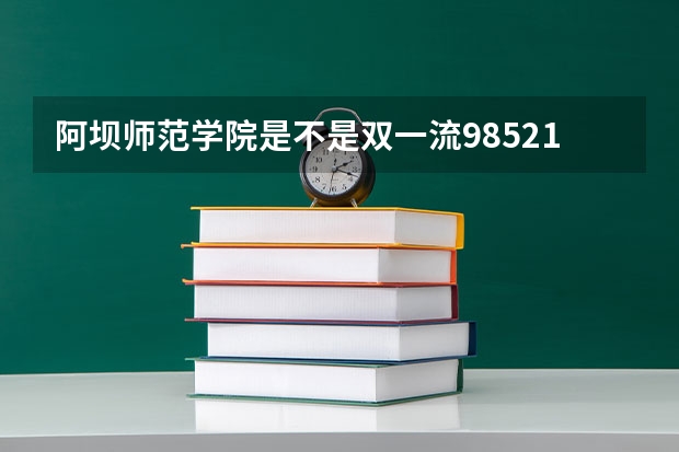 阿坝师范学院是不是双一流/985/211学校（录取分数参考）