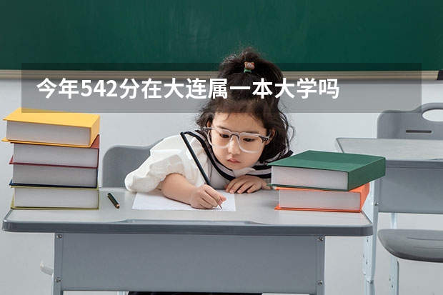 今年542分在大连属一本大学吗