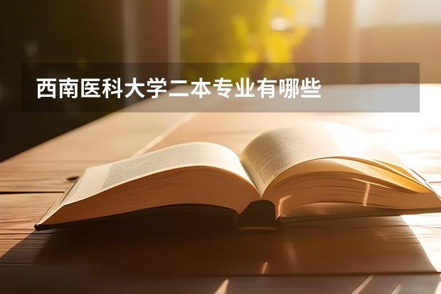西南医科大学二本专业有哪些