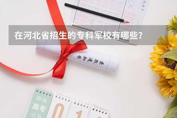 在河北省招生的专科军校有哪些?